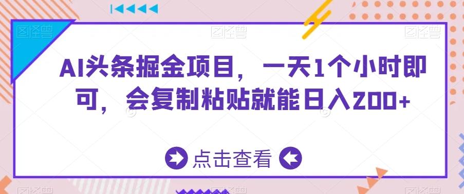 AI头条掘金项目，一天1个小时即可，会复制粘贴就能日入200+_就是爱分享