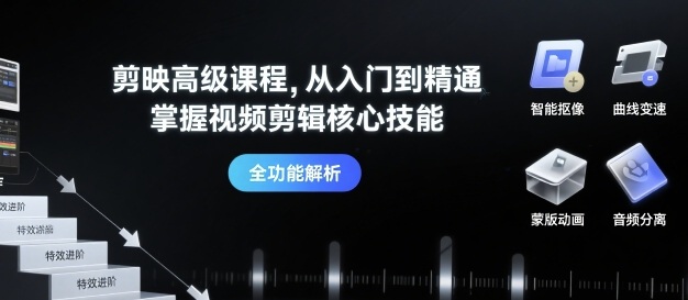 剪映高级课程，从入门到精通，掌握视频剪辑核心技能_就是爱分享