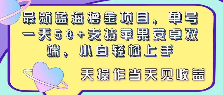 最新蓝海撸金项目，单号一天50+， 支持苹果安卓双端，小白轻松上手 当..._就是爱分享