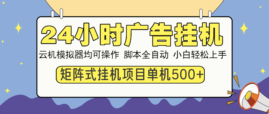 24小时全自动广告挂机 矩阵式操作 单机收益500+ 小白也能轻松上手_就是爱分享