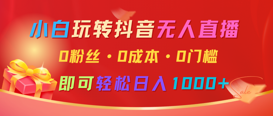 小白玩转抖音无人直播，0粉丝、0成本、0门槛，轻松日入1000+_就是爱分享
