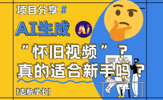 AI生成怀旧视频真的很适合新手？详细讲解！_就是爱分享