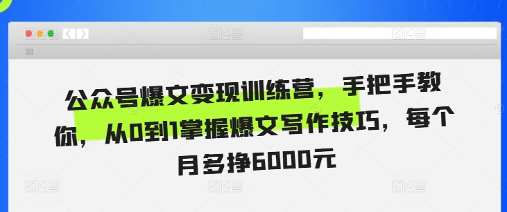 公众号爆文变现训练营，手把手教你，从0到1掌握爆文写作技巧，每个月多挣6000元_就是爱分享