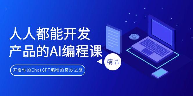 人人都能 开发产品的AI编程课，开启你的ChatGPT编程的奇妙之旅_就是爱分享