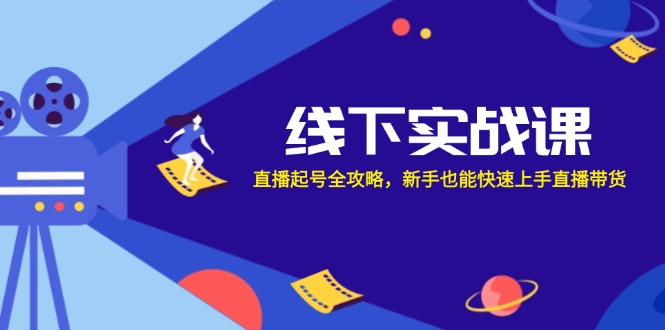 线下实战课：直播起号全攻略，新手也能快速上手直播带货_就是爱分享
