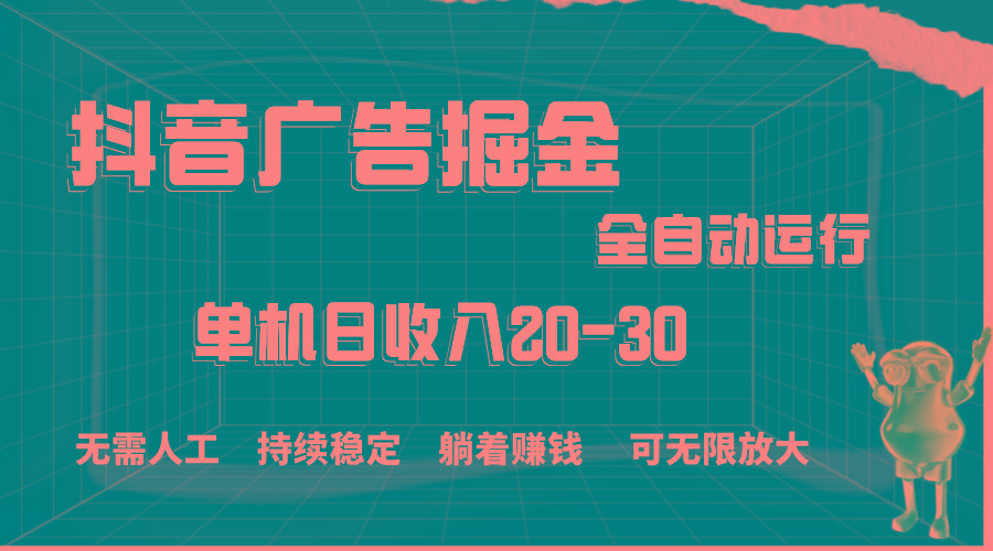 抖音广告掘金，单机产值20-30，全程自动化操作_就是爱分享