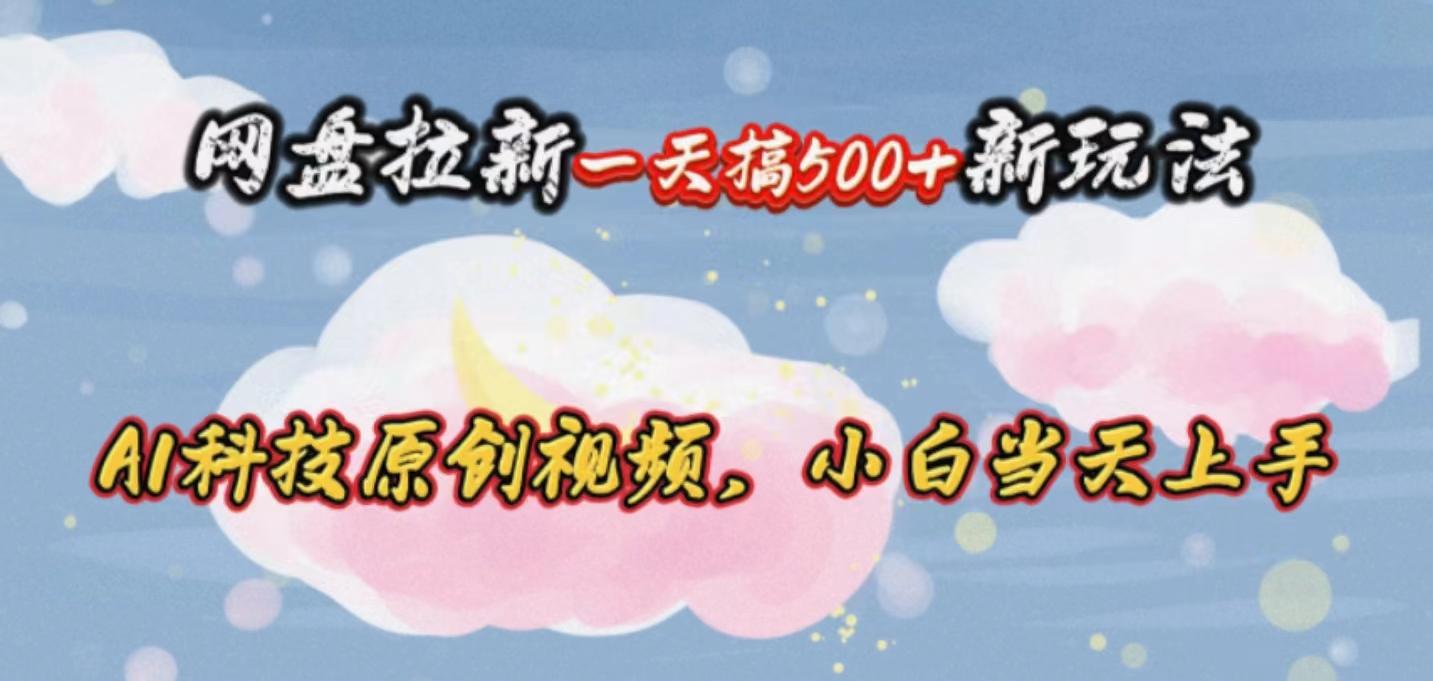 网盘拉新一天搞500新玩法，Ai科技原创视频，小白当天上手_就是爱分享
