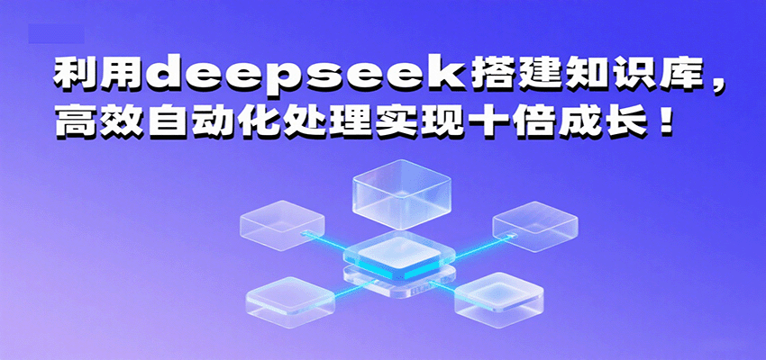 利用deepseek搭建知识库，高效自动化处理实现十倍成长！_就是爱分享
